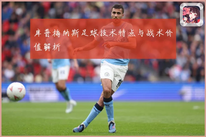 库普梅纳斯足球技术特点与战术价值解析