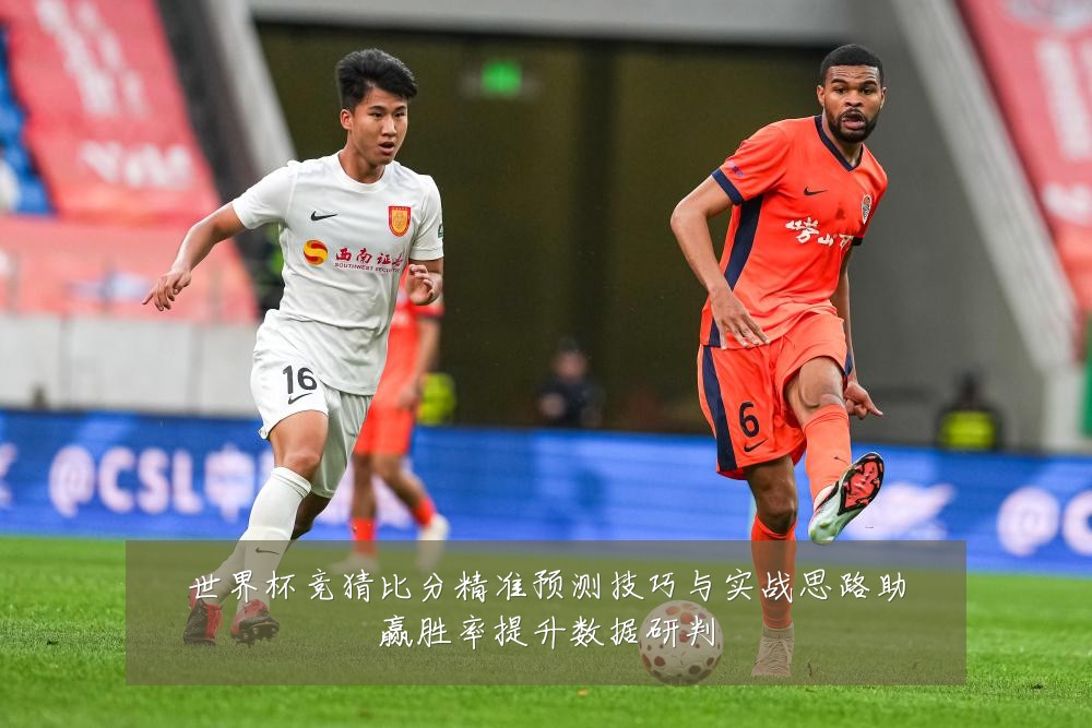 世界杯竞猜比分精准预测技巧与实战思路助赢胜率提升数据研判